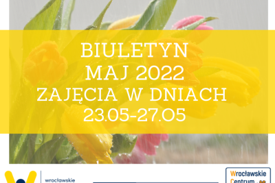 Plakat z napisem: Biuletyn maj 2022. Zajęcia w dniach 23.05-27.05.2022. Pod spodem 3 loga: WCRS, Wrocław Miasto Spotkań, 15 lat WCS.
