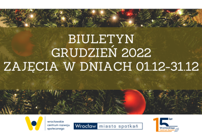 Plakat z napisem: Biuletyn grudzień 2022. Zajęcia w dniach 1.12-31.12.2022. Pod spodem 3 logo: WCRS, Wrocław Miasto Spotkań, 15 lat WCS.