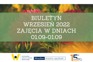 Plakat z napisem: Biuletyn wrzesień 2022. Zajęcia w dniach 1.09-01.09.2022. Pod spodem 3 logo: WCRS, Wrocław Miasto Spotkań, 15 lat WCS.