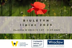 Plakat z napisem: Biuletyn lipiec 2023. Zajęcia w dniach 1.07-31.07.2023.  Pod spodem 3 logo: WCRS, WCS, Wrocław Miasto Spotkań.
