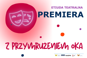 Plakat dwie maski teatralne i treść: Etiuda teatralna Premiera, z przymrużeniem oka.